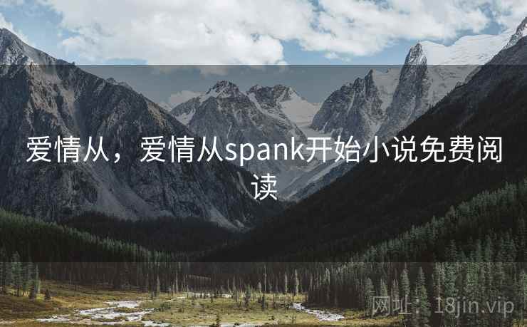 爱情从，爱情从spank开始小说免费阅读